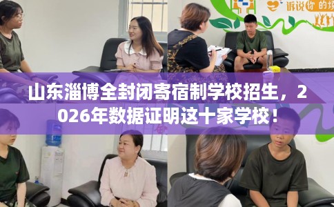 山东淄博全封闭寄宿制学校招生，2026年数据证明这十家学校！