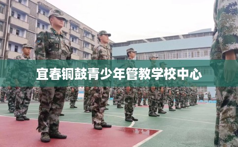 宜春铜鼓青少年管教学校中心