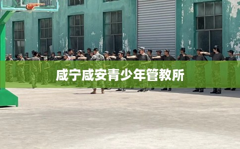 咸宁咸安青少年管教所