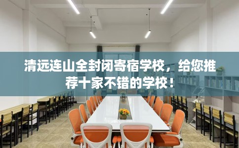 清远连山全封闭寄宿学校，给您推荐十家不错的学校！