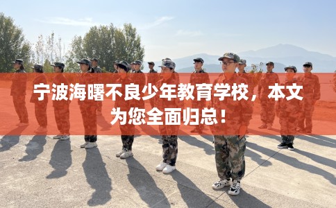 宁波海曙不良少年教育学校，本文为您全面归总！