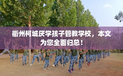 衢州柯城厌学孩子管教学校，本文为您全面归总！