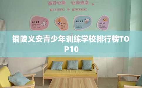 铜陵义安青少年训练学校排行榜TOP10