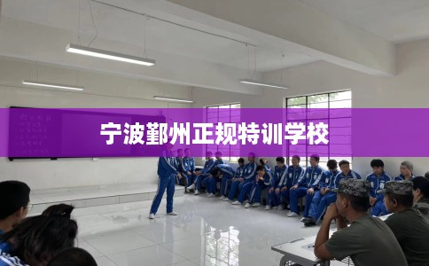 宁波鄞州正规特训学校