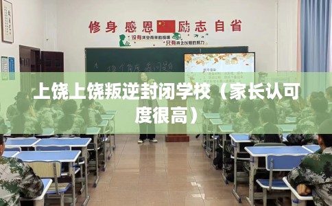上饶上饶叛逆封闭学校（家长认可度很高）