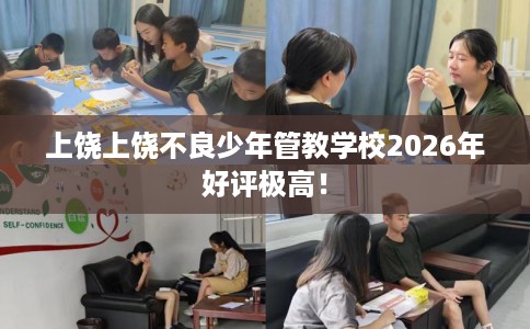 上饶上饶不良少年管教学校2026年好评极高！