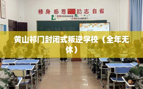 黄山祁门封闭式叛逆学校（全年无休）