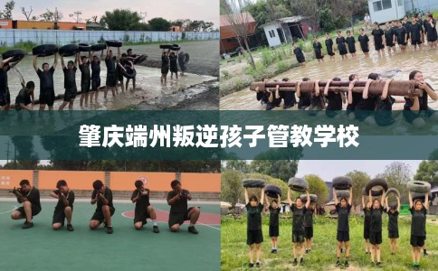 肇庆端州叛逆孩子管教学校