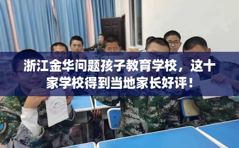 浙江金华问题孩子教育学校，这十家学校得到当地家长好评！