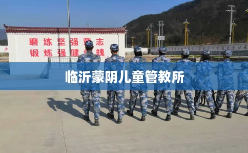 临沂蒙阴儿童管教所