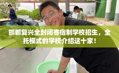 邯郸复兴全封闭寄宿制学校招生，全托模式的学校介绍这十家！