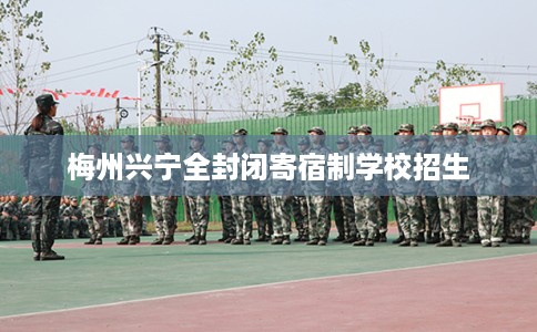 梅州兴宁全封闭寄宿制学校招生