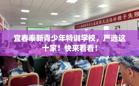 宜春奉新青少年特训学校，严选这十家！快来看看！