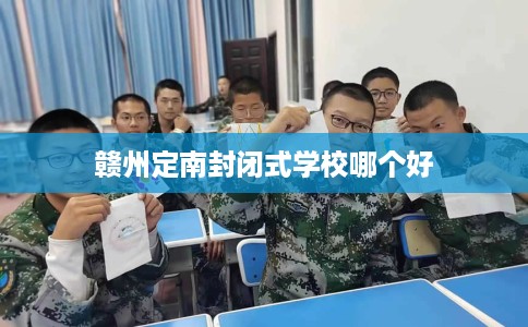赣州定南封闭式学校哪个好