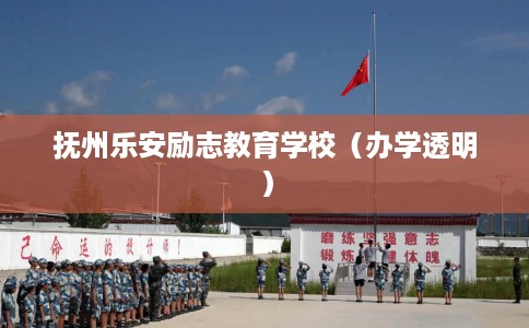 抚州乐安励志教育学校（办学透明）