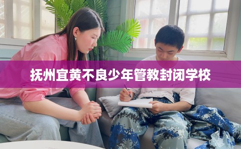 抚州宜黄不良少年管教封闭学校