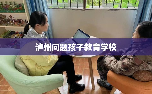 泸州问题孩子教育学校