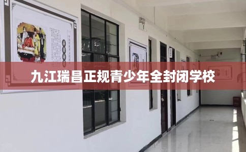 九江瑞昌正规青少年全封闭学校