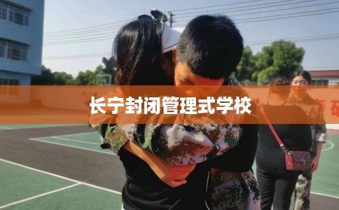 长宁封闭管理式学校