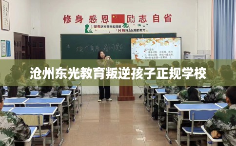 沧州东光教育叛逆孩子正规学校 沧州东光教育叛逆孩子正规学校