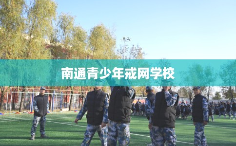 南通青少年戒网学校