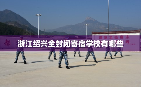 浙江绍兴全封闭寄宿学校有哪些