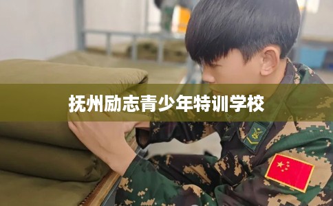 抚州励志青少年特训学校