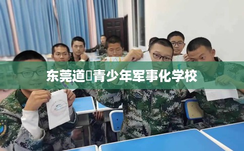 东莞道滘青少年军事化学校