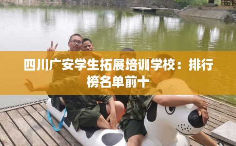 四川广安学生拓展培训学校：排行榜名单前十