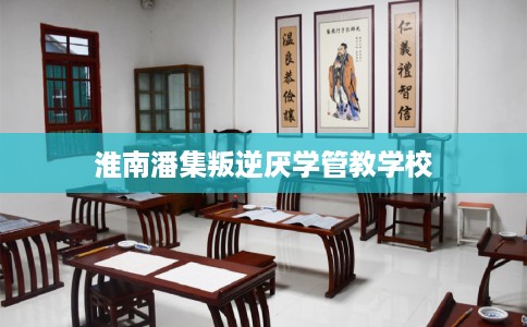 淮南潘集叛逆厌学管教学校