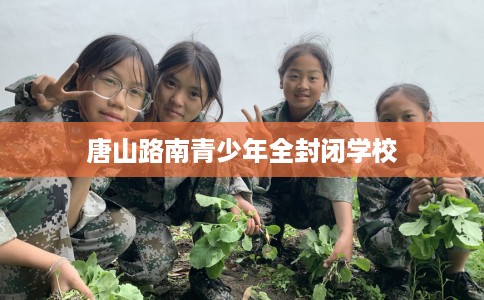 唐山路南青少年全封闭学校