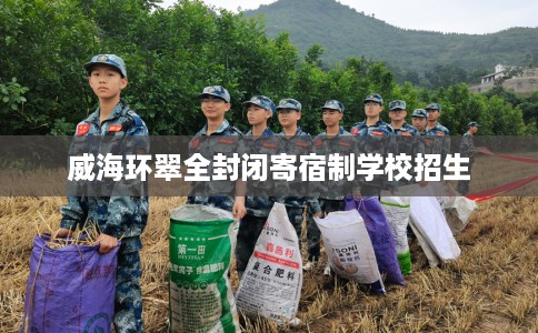 威海环翠全封闭寄宿制学校招生
