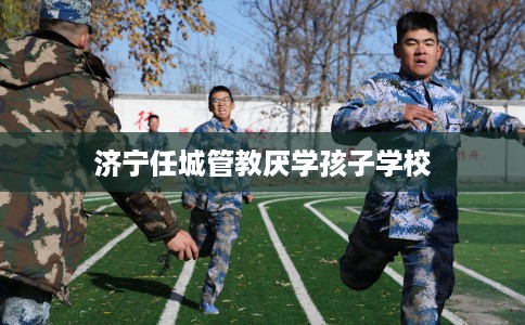 济宁任城管教厌学孩子学校