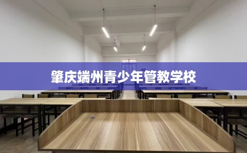 肇庆端州青少年管教学校