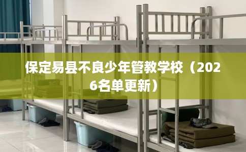 保定易县不良少年管教学校（2026名单更新）