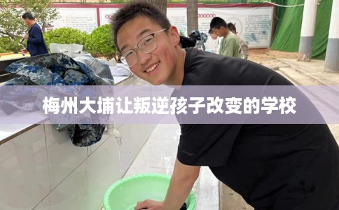 梅州大埔让叛逆孩子改变的学校
