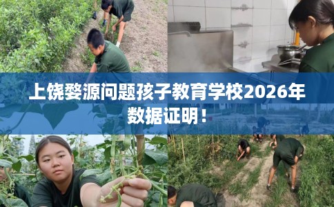 上饶婺源问题孩子教育学校2026年数据证明！