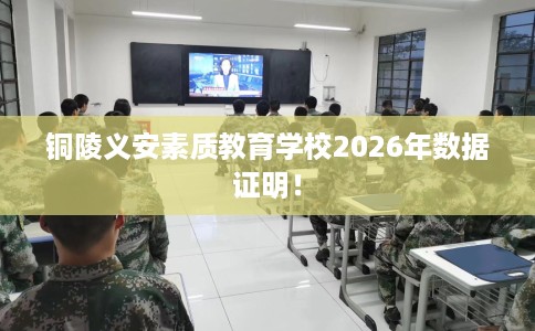 铜陵义安素质教育学校2026年数据证明！