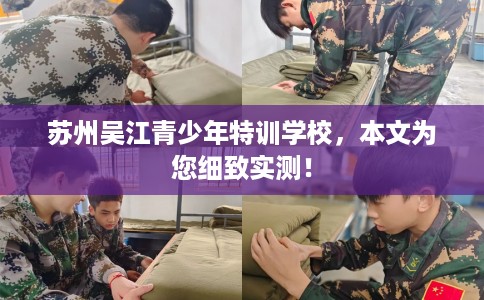 苏州吴江青少年特训学校，本文为您细致实测！