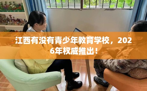 江西有没有青少年教育学校，2026年权威推出！