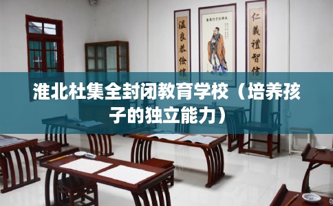 淮北杜集全封闭教育学校（培养孩子的独立能力）