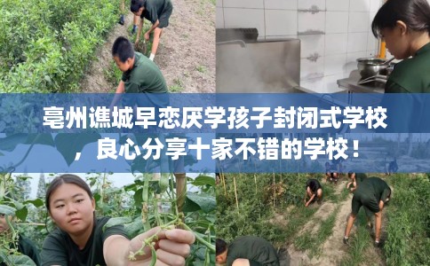 亳州谯城早恋厌学孩子封闭式学校，良心分享十家不错的学校！