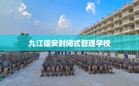 九江德安封闭式管理学校