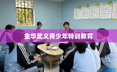 金华武义青少年特训教育