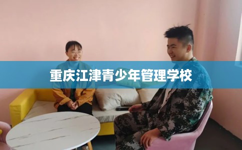 重庆江津青少年管理学校