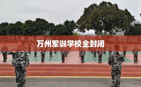 万州军训学校全封闭