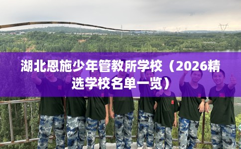 湖北恩施少年管教所学校（2026精选学校名单一览）