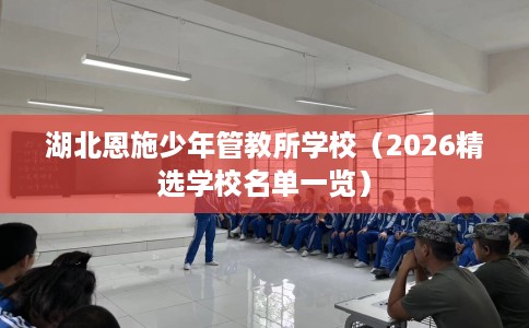 湖北恩施少年管教所学校（2026精选学校名单一览）