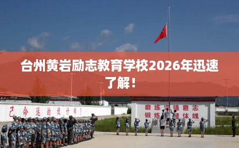 台州黄岩励志教育学校2026年迅速了解！