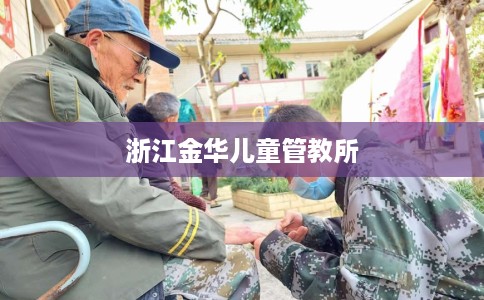 浙江金华儿童管教所